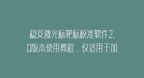 稳妥激光标靶标校准软件2.0版本使用教程，仅适用于加强版校正软件，配合9*9点(81点)使用