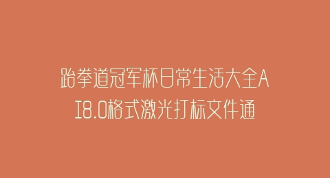 跆拳道冠军杯日常生活大全AI8.0格式激光打标文件通用矢量图