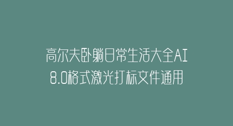高尔夫卧躺日常生活大全AI8.0格式激光打标文件通用矢量图
